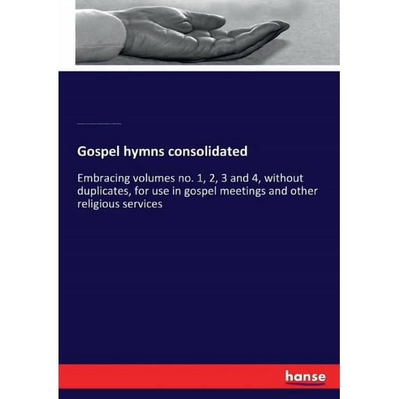 Gospel hymns consolidated: Embracing volumes no. 1, 2, 3 and 4, without duplicates, for use in gospel meetings and other, (Paperback)