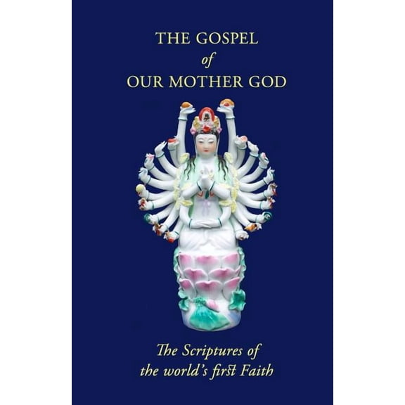 The Gospel Of Our Mother God: The Scriptures Of The World's First Faith, (Paperback)