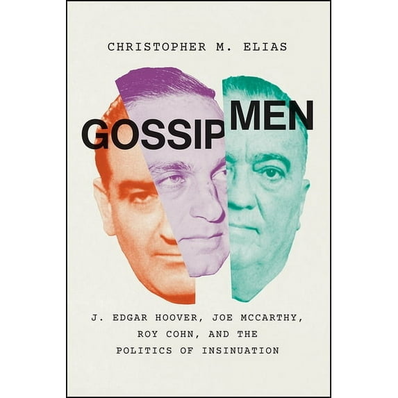 Gossip Men : J. Edgar Hoover, Joe McCarthy, Roy Cohn, and the Politics of Insinuation (Edition 1) (Paperback)