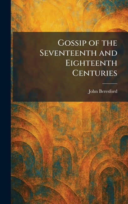 Gossip of the Seventeenth and Eighteenth Centuries, (Hardcover)