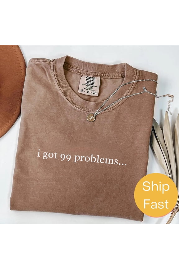 Got 99 Problems Witty Hip Hop Quote Sarcastic Witty T-Shirt All Size S-3XL