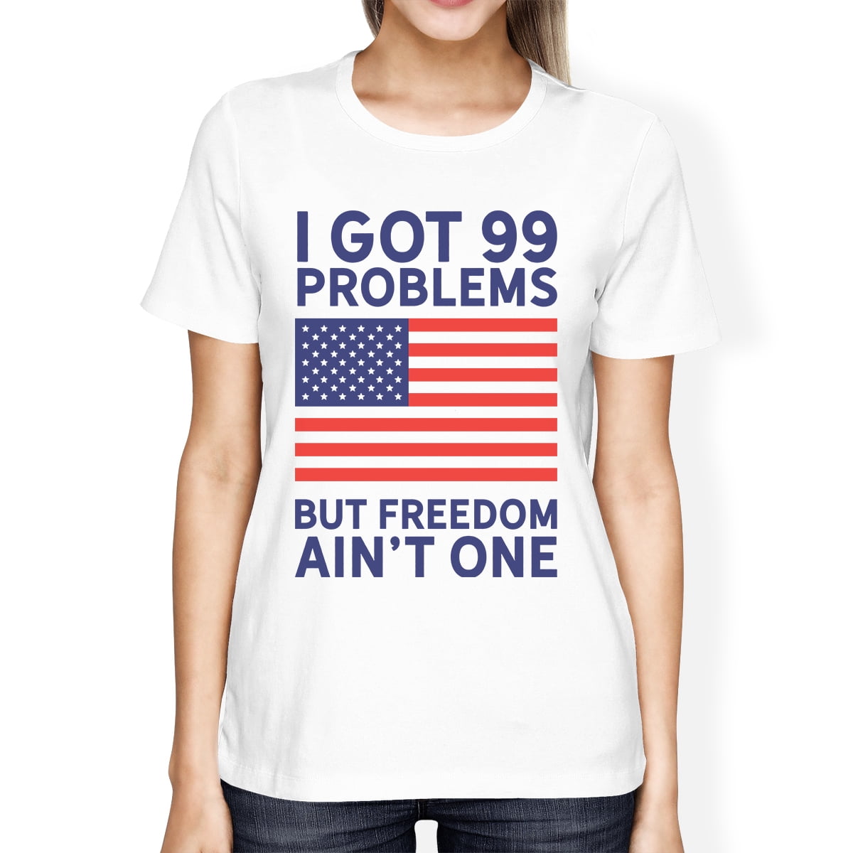 Got 99 Problems Womens White Graphic Shirt Funny Independence Day ...