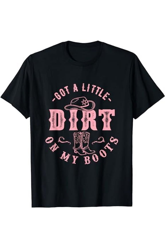 Got A Little Dirt On My Boots Howdy Cowgirl Western Country T-Shirt