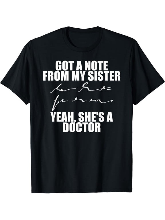 Got A Note From My Sister Yeah She's A Doctor - Funny Doctor T-Shirt Black Medium