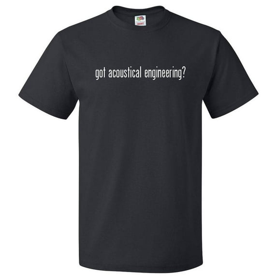 Got Acoustical Engineering? T shirt Tee Gift