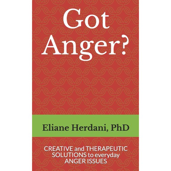Got Anger?: Creative and therapeutic solutions to everyday anger issues Paperback 1793246734 9781793246738 Eliane Herdani PhD