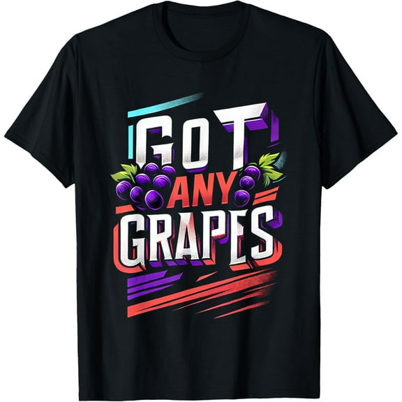 Got Any Grapes |-- T-Shirt