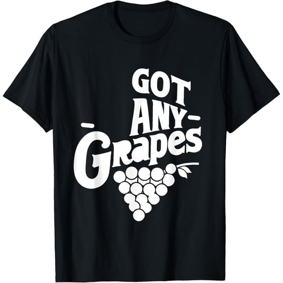 Got Any Grapes ------ T-Shirt