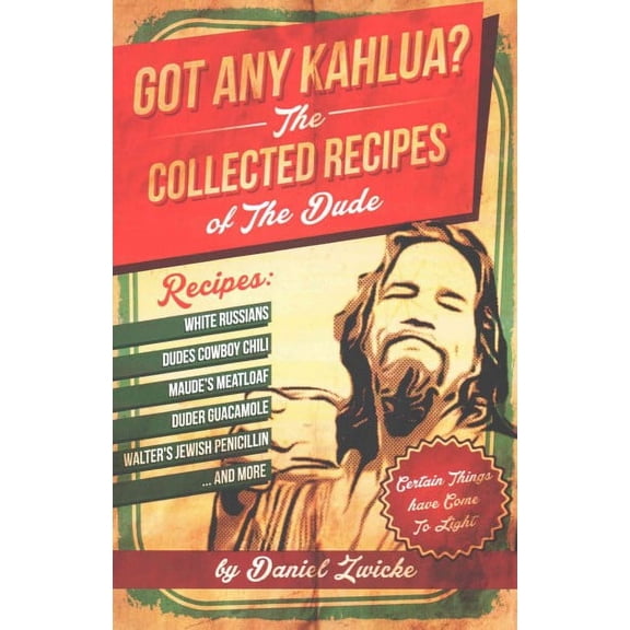 Got Any Kahlua? : The Collected Recipes of the Dude