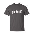 thumbnail image 1 of Got Band Sarcastic Humor Graphic Novelty Super Soft Ring Spun Funny T Shirt, 1 of 3