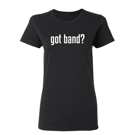 Got Band Sarcastic Novelty Gift Idea Adult Humor Funny Women's Casual Tees
