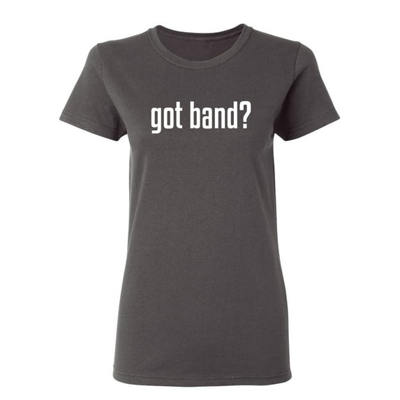 Got Band Sarcastic Novelty Gift Idea Adult Humor Funny Women's Casual Tees
