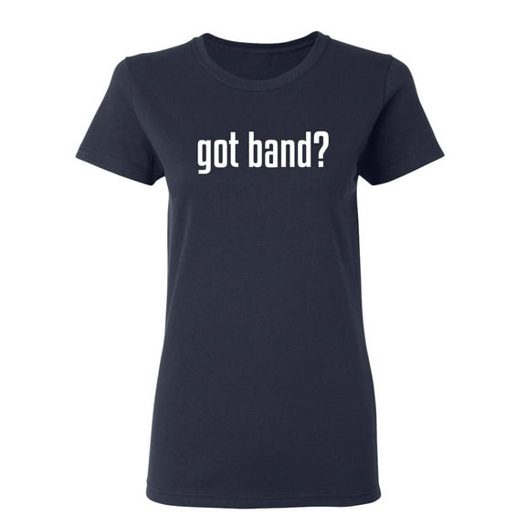Got Band Sarcastic Novelty Gift Idea Adult Humor Funny Women's Casual Tees