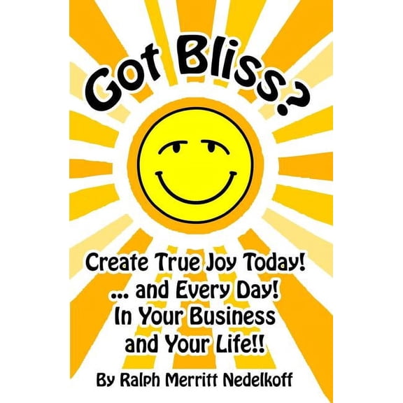 Got Bliss?: Create True Joy Today! ...And Every Day! In Your Business And Your Life!!, (Paperback)