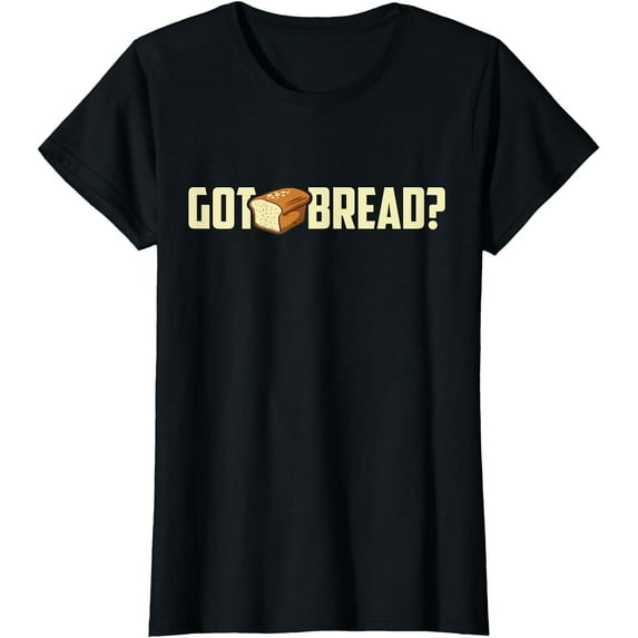 Got Bread Shirt Funny Bread T-Shirt I Love Bread Shirt