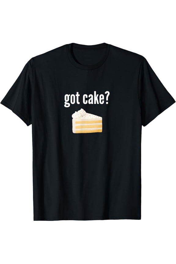 Got Cake Funny Cake Lover Gift Saying Got Cake T-Shirt