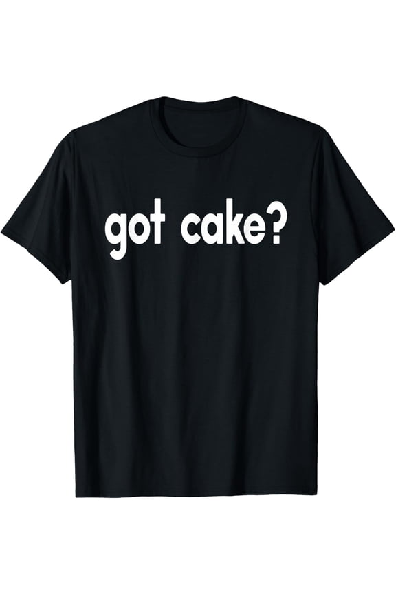 Got Cake Funny Sayings Baker Baking Sweets Food T-shirt T-ShirtMen and women, Black T-shirt, size: Extra large