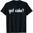 thumbnail image 1 of Got Cake Funny Sayings Baker Baking Sweets Food T-shirt, 1 of 5