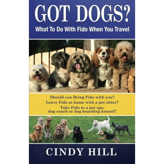 Pre-Owned Got Dogs? What To Do With Fido When You Travel: Should you Bring Fido with you? Leave Fido at home with a pet sitter? Take Fido to a pet spa, dog ranc (Paperback) 0615493491 9780615493497