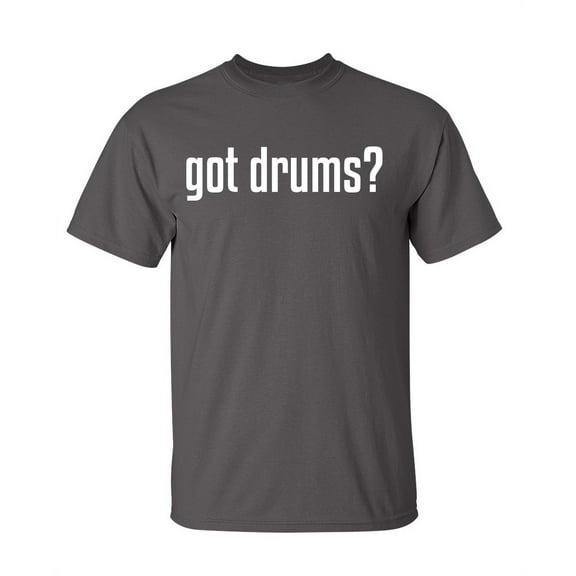 Got Drums Sarcastic Drummer Instrument Tshirt Novelty Humor Marching Band Shirt Musician Gift Graphic Tee For Music Lovers Christmas Birthday Party Funny T-Shirt