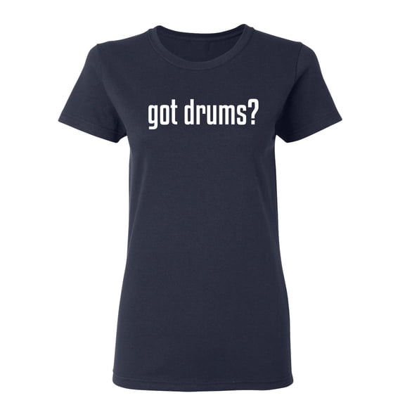 Got Drums Sarcastic Novelty Gift Idea Adult Humor Funny Women's Casual Tees