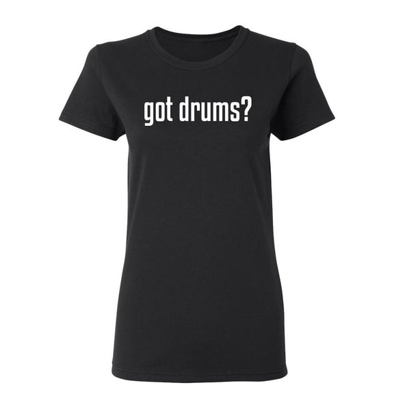 Got Drums Sarcastic Novelty Gift Idea Adult Humor Funny Women's Casual Tees
