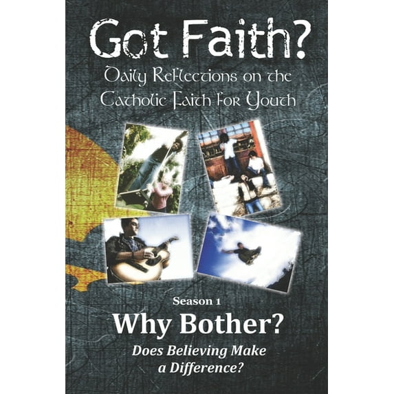 Got Faith? Catholic Christian Reflection Why Bother?: Does Believing Make a Difference, Book 1, (Paperback)