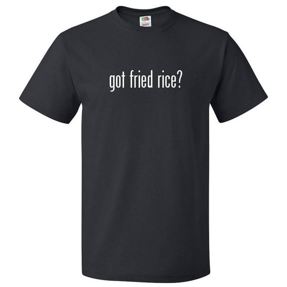 Got Fried Rice? T shirt Tee Gift