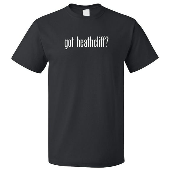 Got Heathcliff? T shirt Tee Gift