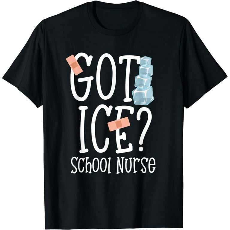 Got Ice? School Nurse Shirt Funny Quote Nursing Gift Got Ice? School Nurse Shirt Funny Quote Nursing Gift