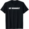 thumbnail image 1 of Got Insurance? Insurance Broker Insurance Agent T-Shirt, 1 of 4