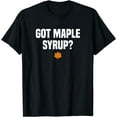 thumbnail image 1 of Got Maple Syrup Maple Tree Tapping Maple Syrup T-Shirt, 1 of 3