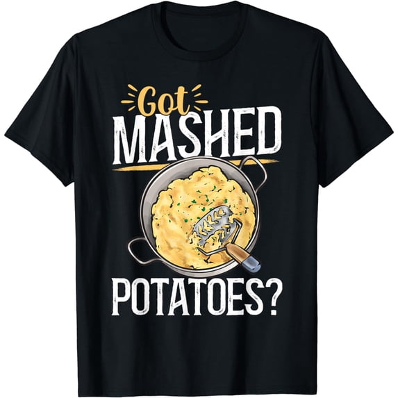 Got Mashed Potatoes Mashed Potato T-Shirt