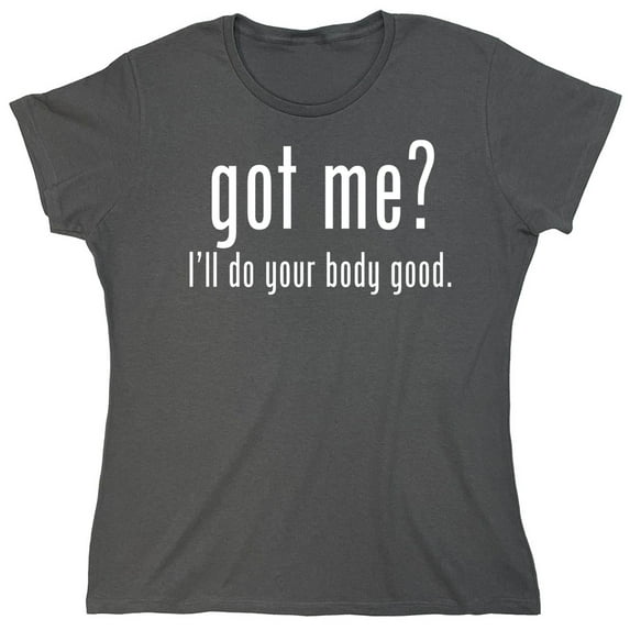 Got Me I'll Do Your Body Good Sarcastic Humor Novelty Funny Women's Casual Tees