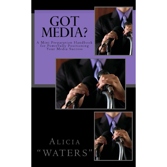 Got Media?: A Mini Preparation Handbook for Powerfully Positioning Your Media Success (Paperback)