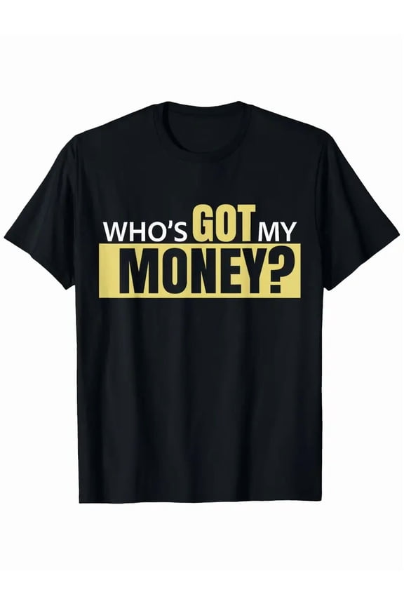 Who'S Got My Money T-Shirt - Funny Slogan Graphic Tee with Yellow Lettering, Casual Short Sleeve Round Neck Shirt for Men & Women, All-Season Fit, Durable Digital Print for