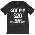 thumbnail image 1 of Got My 20 Dollar Holiday Office Party Funny Gift Exchange Gag Graphic Unisex T-Shirt U532, Sizes up to 5XL, 1 of 2