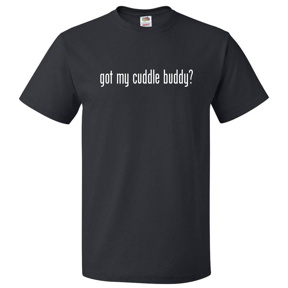 Got My Cuddle Buddy? T shirt Tee Gift - Walmart.com