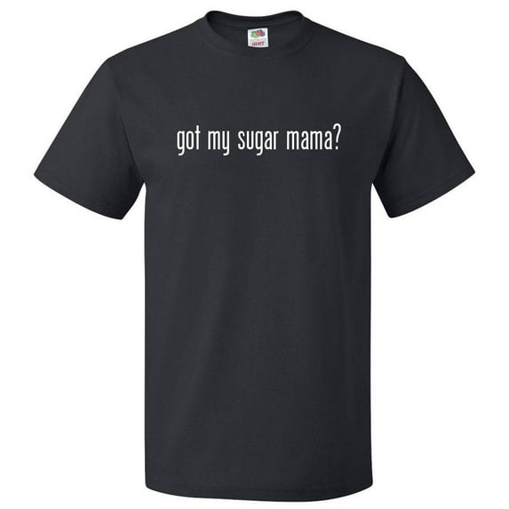 Got My Sugar Mama? T shirt Tee Gift