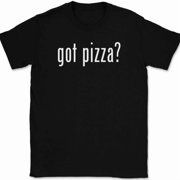Got Pizza T-Shirt Tee Funny Food Humor Novelty Gift