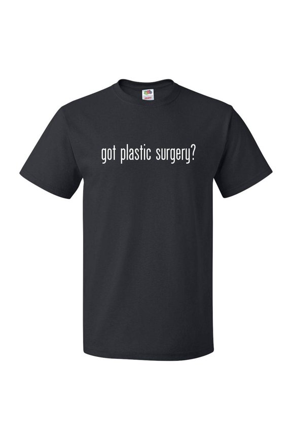 Got Plastic Surgery? T shirt Tee Gift