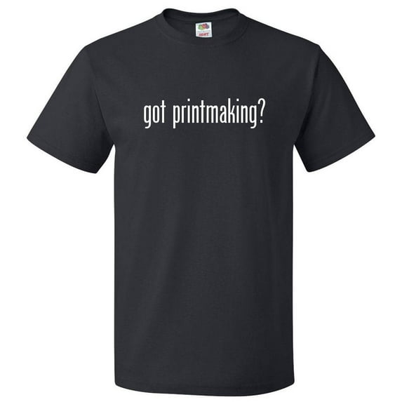Got Printmaking? T shirt Tee Gift