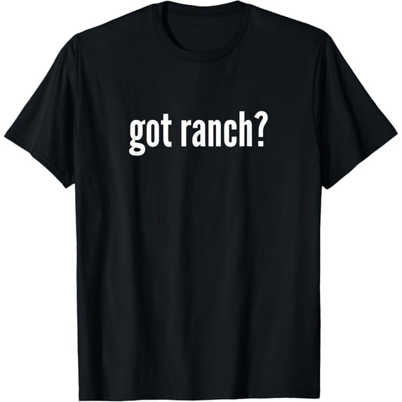 Got Ranch Shirt Funny Ranch Dressing Lover Gift Got Ranch? T-Shirt