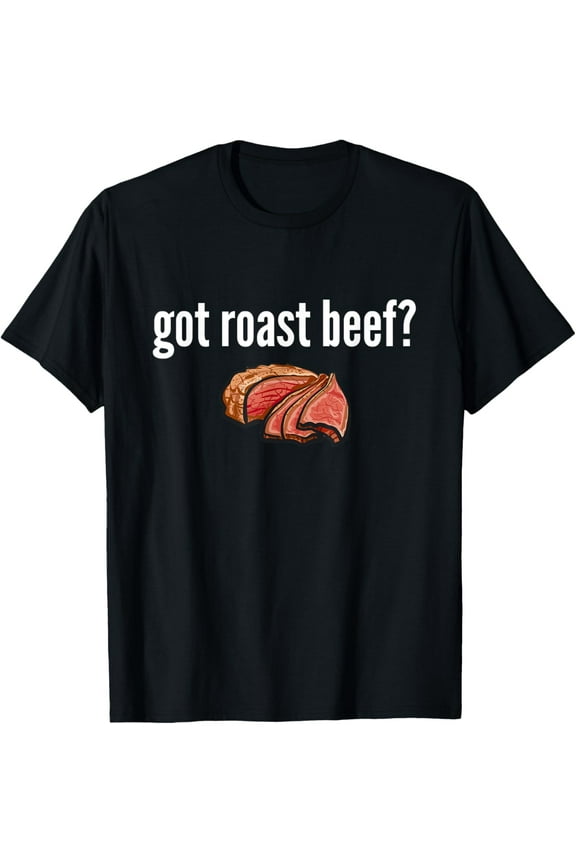 Got Roast Beef Shirt Funny Roast Beef Lover Got Roast Beef T-ShirtMen and women, Black T-shirt, size: Extra large