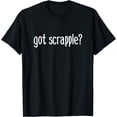 thumbnail image 1 of Got Scrapple? Funny Gourmet Food Lover East Coast Foodie T-Shirt, 1 of 3