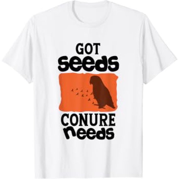 Got Seeds Conure Needs Bird Lover Birding Parakeet Funny T-Shirt All Size S-5XL