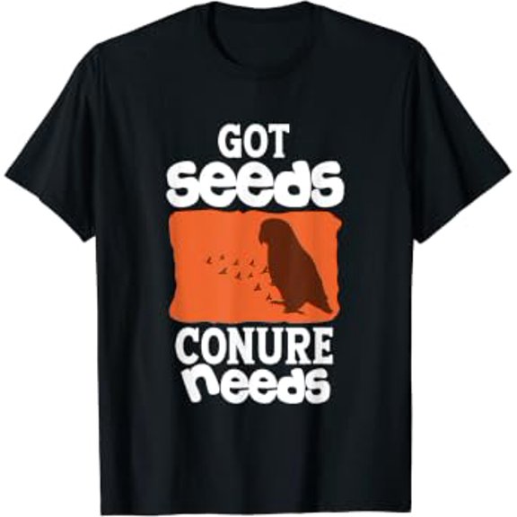 Got Seeds Conure Needs Bird Lover Birding Parakeet Funny T-Shirt