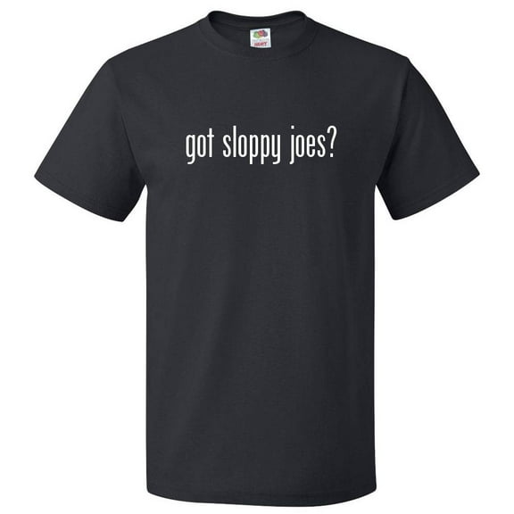 Got Sloppy Joes? T shirt Tee Gift