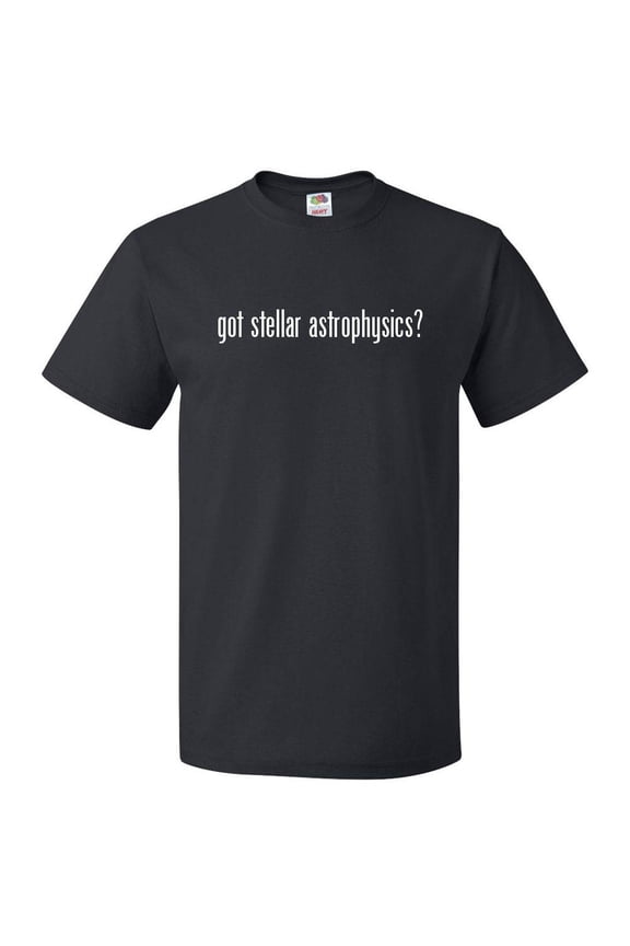 Got Stellar Astrophysics? T shirt Tee Gift