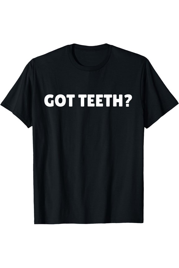 Got Teeth? Funny Dentures And False Teeth T-Shirt